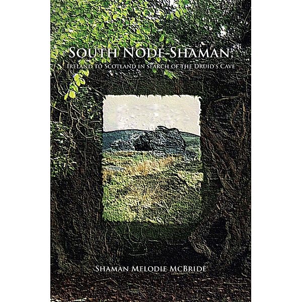 South Node Shaman; Ireland to Scotland in search of the Druid's Cave, Shaman Melodie McBride