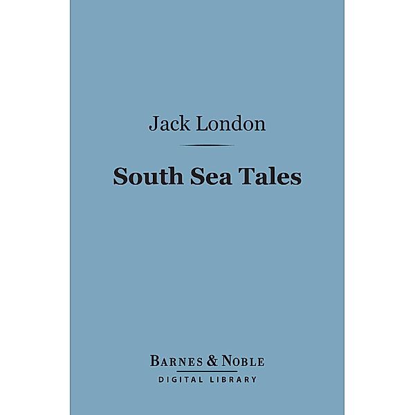 South Sea Tales (Barnes & Noble Digital Library) / Barnes & Noble, Jack London