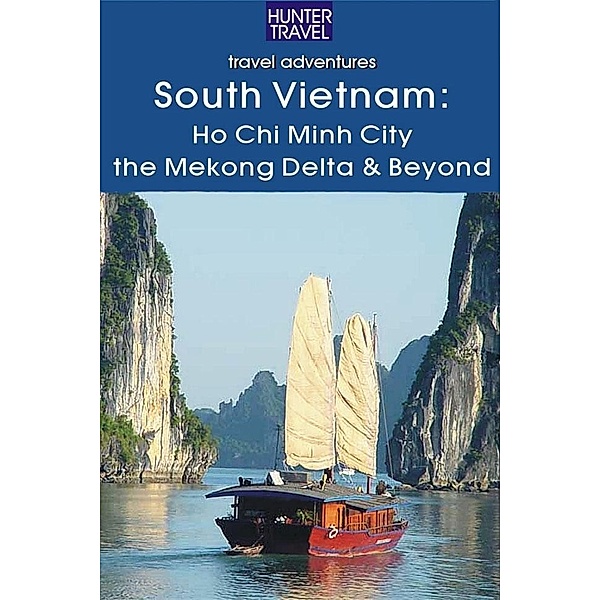 South Vietnam: Ho Chi Minh City, the Mekong River Delta & Beyond, Janet Arrowood