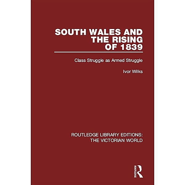 South Wales and the Rising of 1839 / Routledge Library Editions: The Victorian World, Ivor Wilks