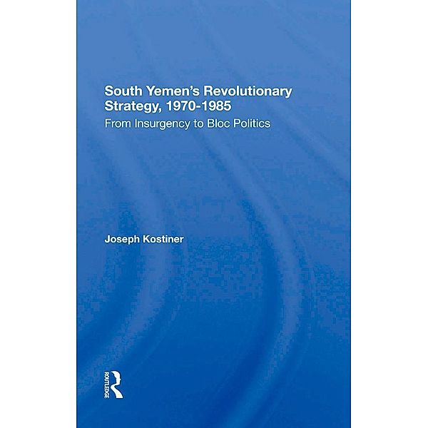South Yemen's Revolutionary Strategy, 1970-1985, Joseph Kostiner
