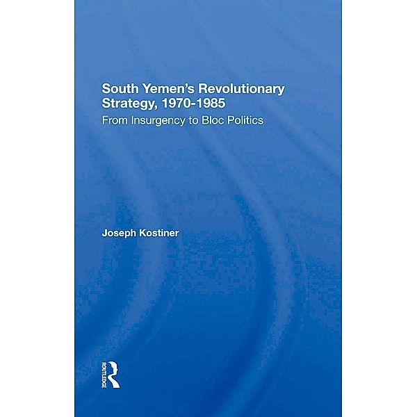 South Yemen's Revolutionary Strategy, 19701985, Joseph Kostiner