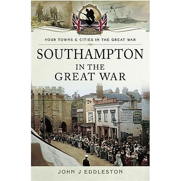 Southampton in the Great War, John J Eddleston