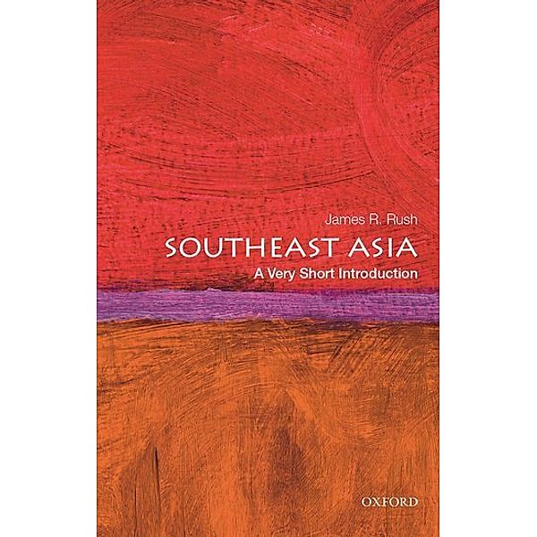 Southeast Asia: A Very Short Introduction, James R. Rush