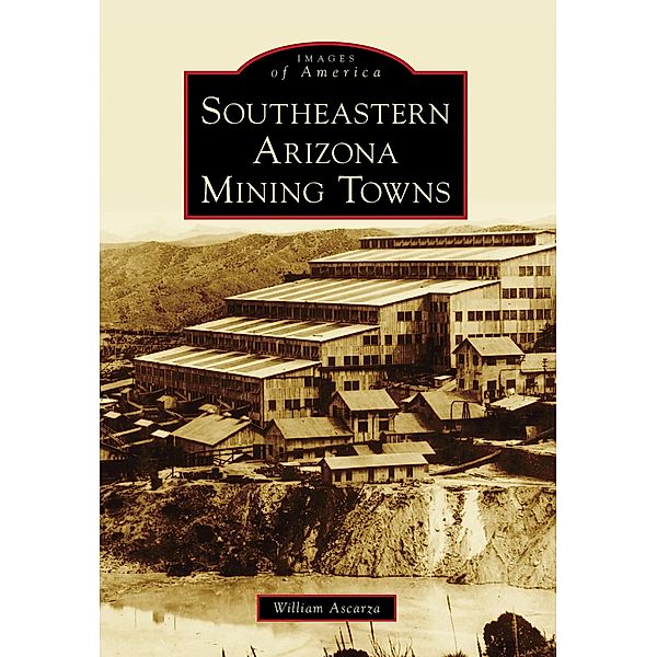 Southeastern Arizona Mining Towns, William Ascarza