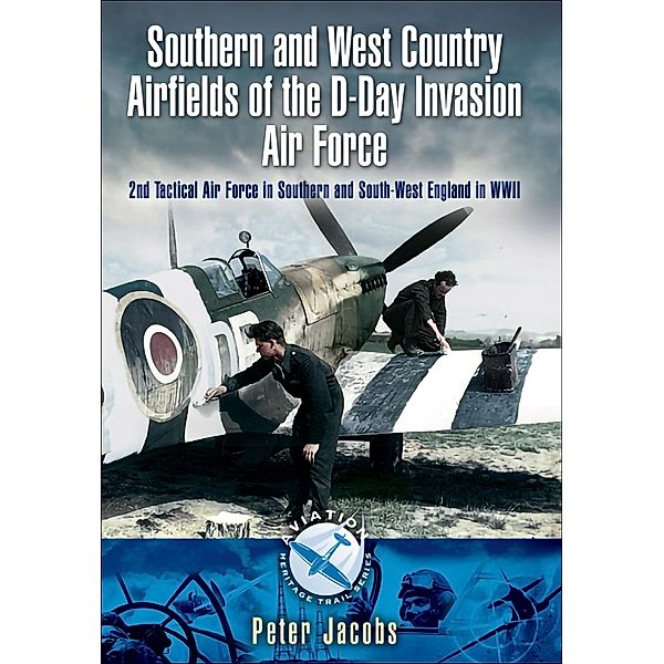 Southern and West Country Airfields of the D-Day Invasion, Peter Jacobs