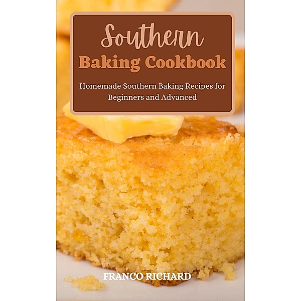 Southern Baking Cookbook : Homemade Southern Baking Recipes for Beginners and Advanced, Franco Richard
