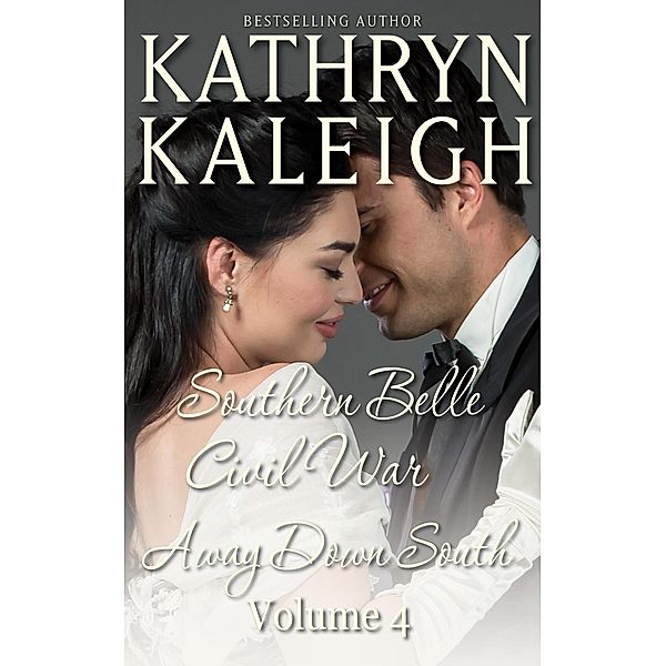 Southern Belle Civil War - Away Down South: Romance Short Stories (Southern Belle Civil War Collection, #4) / Southern Belle Civil War Collection, Kathryn Kaleigh