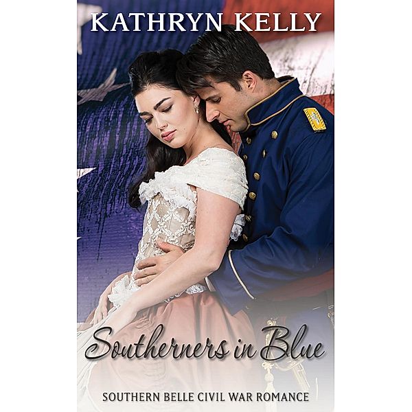 Southern Belle Civil War: Southerners In Blue (Southern Belle Civil War, #16), Kathryn Kelly