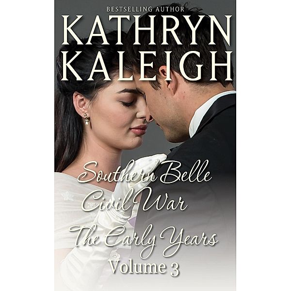 Southern Belle Civil War - The Early Years: Romance Short Stories (Southern Belle Civil War Collection, #3) / Southern Belle Civil War Collection, Kathryn Kaleigh