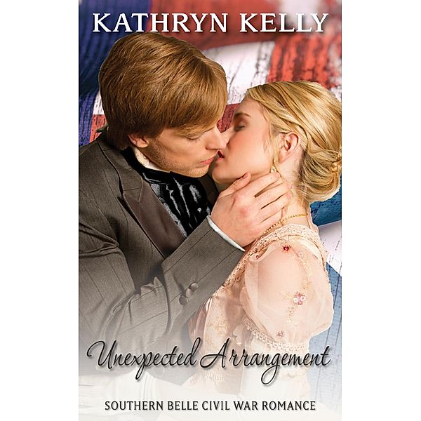 Southern Belle Civil War: Unexpected Arrangement (Southern Belle Civil War), Kathryn Kelly