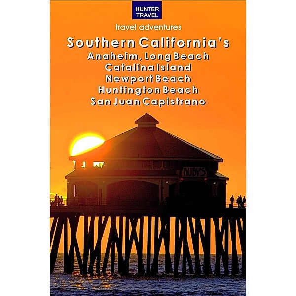 Southern California's Anaheim, Long Beach, Catalina Island, Newport Beach, Huntington Beach, San Juan Capistrano / Hunter Publishing, Don Young