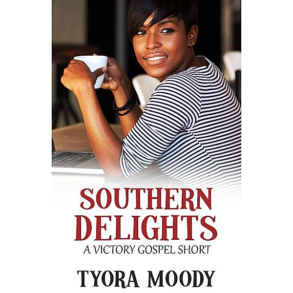 Southern Delights: A Short Story (Victory Gospel Short, #2) / Victory Gospel Short, Tyora Moody