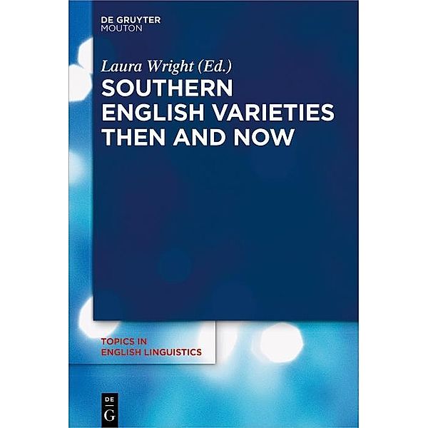 Southern English Varieties Then and Now / Topics in English Linguistics [TiEL] Bd.100