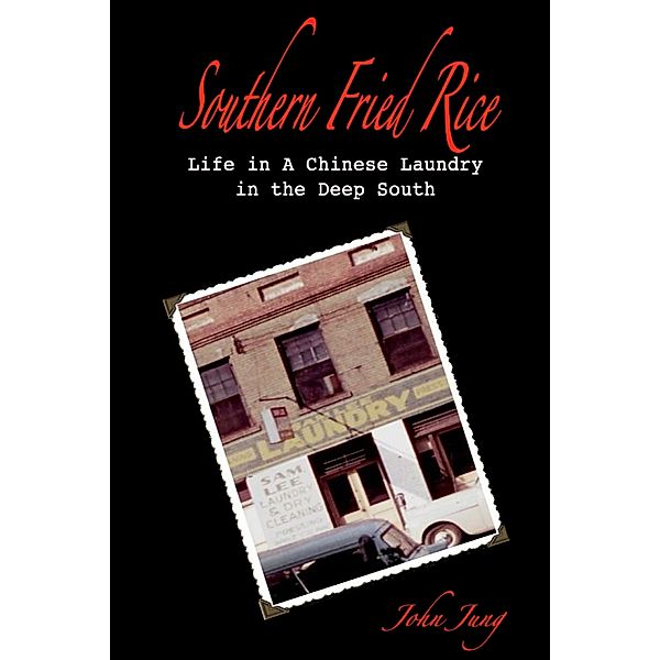 Southern Fried Rice: Life in a Chinese Laundry in the Deep South, John Jung