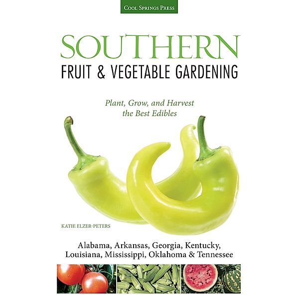 Southern Fruit & Vegetable Gardening / Fruit & Vegetable Gardening Guides, Katie Elzer-Peters