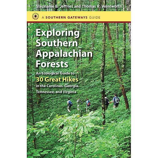 Southern Gateways Guides: Exploring Southern Appalachian Forests, Stephanie B. Jeffries, Thomas R. Wentworth