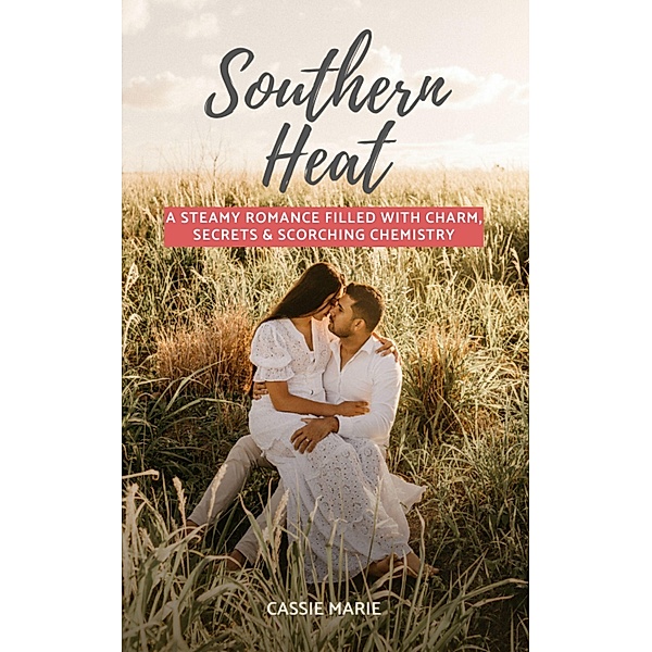 Southern Heat: A Steamy Romance Filled With Charm, Secrets & Scorching Chemistry, Cassie Marie