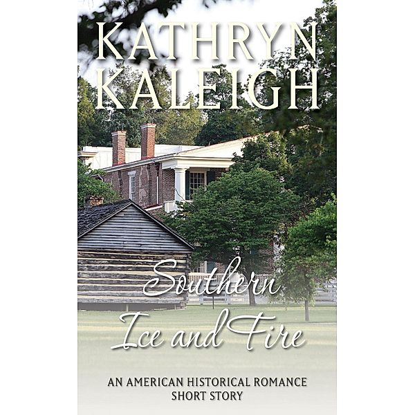 Southern Ice and Fire: An American Historical Romance Short Story, Kathryn Kaleigh