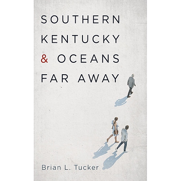 Southern Kentucky and Oceans Far Away, Brian L. Tucker