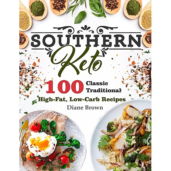 Southern Keto Cookbook: 100 Classic Traditional High-Fat, Low-Carb Recipes, Diane Brown