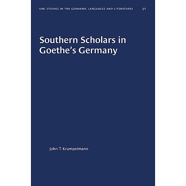 Southern Scholars in Goethe's Germany / University of North Carolina Studies in Germanic Languages and Literature Bd.51, John T. Krumpelmann