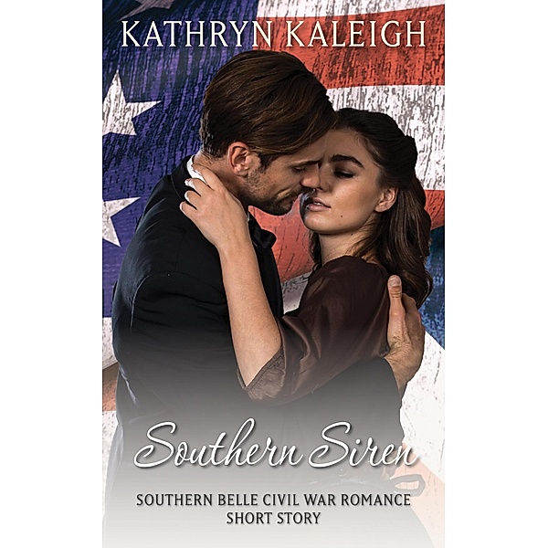 Southern Siren: A Southern Belle Civil War Romance Short Story, Kathryn Kaleigh