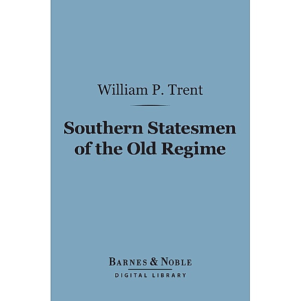 Southern Statesmen of the Old Regime (Barnes & Noble Digital Library) / Barnes & Noble, William P. Trent