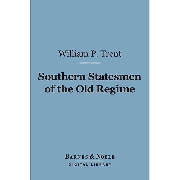 Southern Statesmen of the Old Regime (Barnes & Noble Digital Library) / Barnes & Noble, William P. Trent