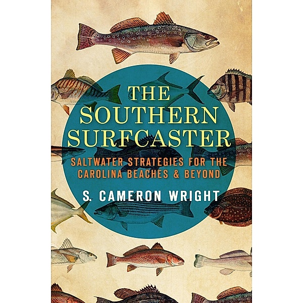 Southern Surfcaster: Saltwater Strategies for the Carolina Beaches & Beyond, S. Cameron Wright