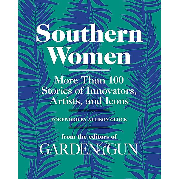 Southern Women / Garden & Gun Books Bd.5, Editors Of Garden And Gun