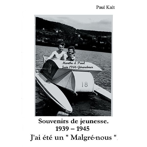 Souvenirs de jeunesse. 1939 - 1945  J'ai été un  Malgré-nous , Paul Kalt