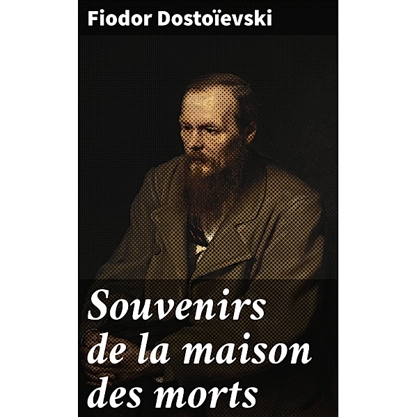 Souvenirs de la maison des morts, Fiodor Dostoïevski