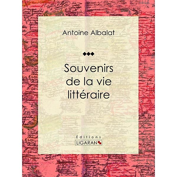 Souvenirs de la vie littéraire, Ligaran, Antoine Albalat