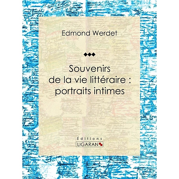 Souvenirs de la vie littéraire : portraits intimes, Ligaran, Edmond Werdet