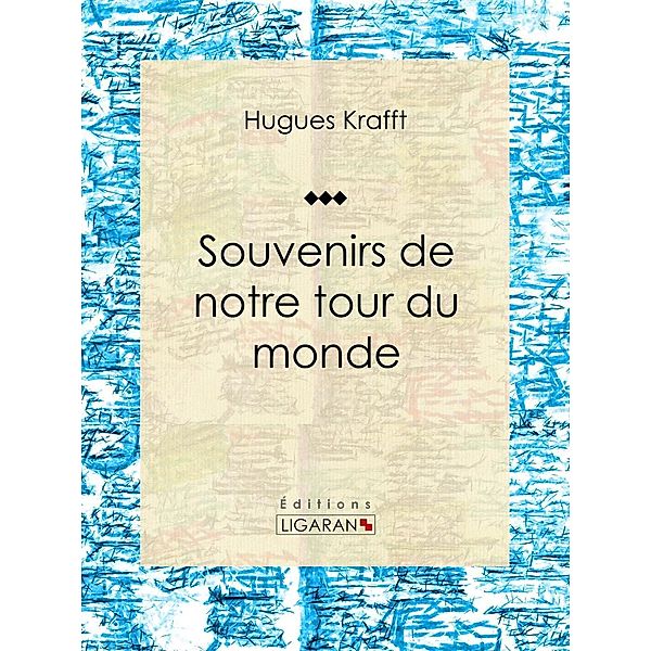 Souvenirs de notre tour du monde, Hugues Krafft, Ligaran