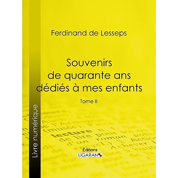 Souvenirs de quarante ans dédiés à mes enfants, Ferdinand De Lesseps, Ligaran