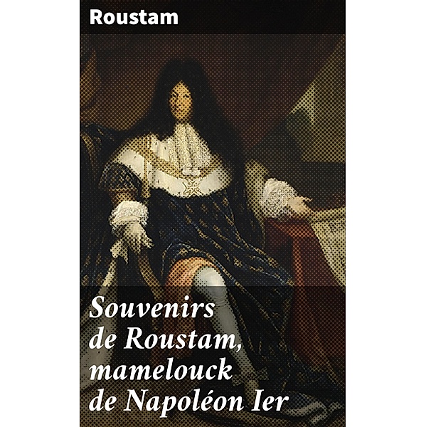 Souvenirs de Roustam, mamelouck de Napoléon Ier, Roustam