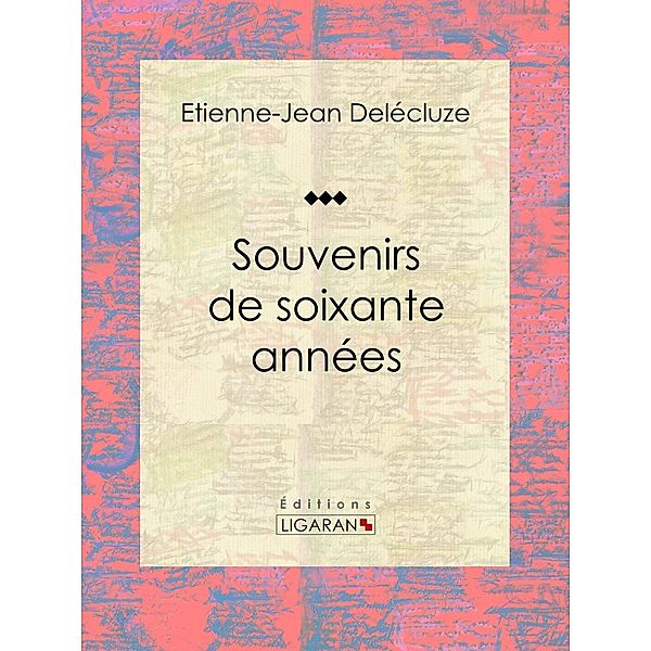 Souvenirs de soixante années, Ligaran, Etienne-Jean Delécluze