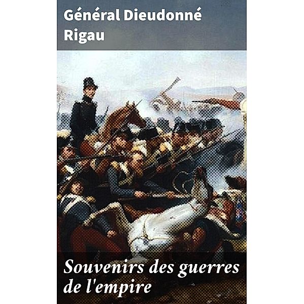 Souvenirs des guerres de l'empire, Général Dieudonné Rigau