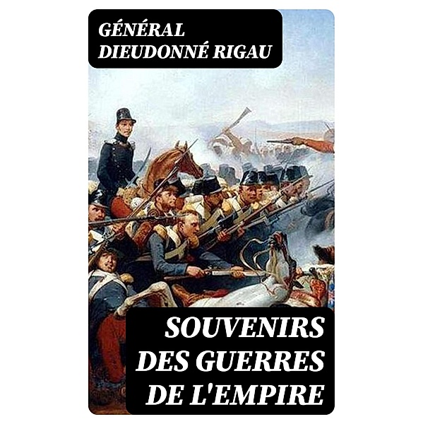 Souvenirs des guerres de l'empire, Général Dieudonné Rigau