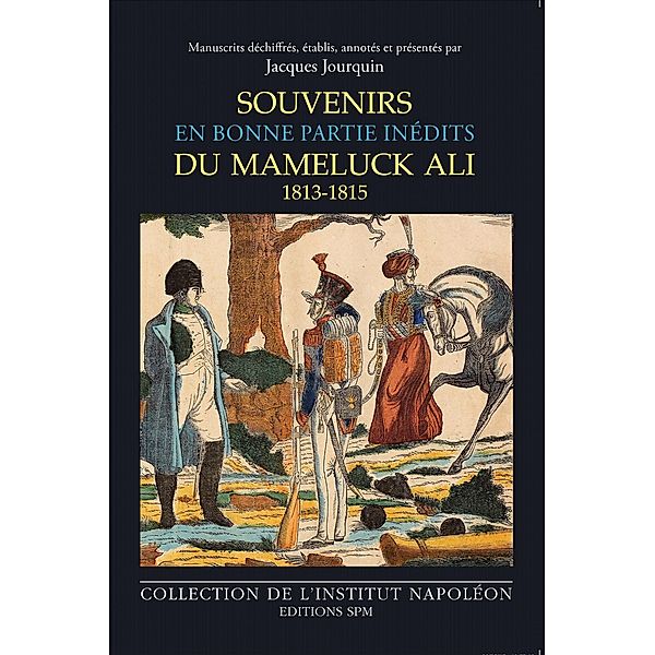 Souvenirs du mameluck Ali (1813-1815), Manuscrits Dechiffres, Etablis, Annotes, presentes par Jacques Jourquin
