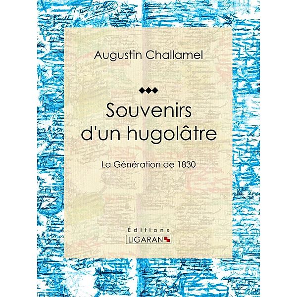 Souvenirs d'un hugolâtre, Augustin Challamel, Ligaran