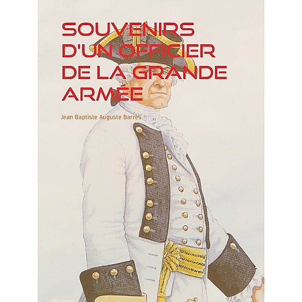 Souvenirs d'un Officier de la Grande Armée, Jean Baptiste Auguste Barrès