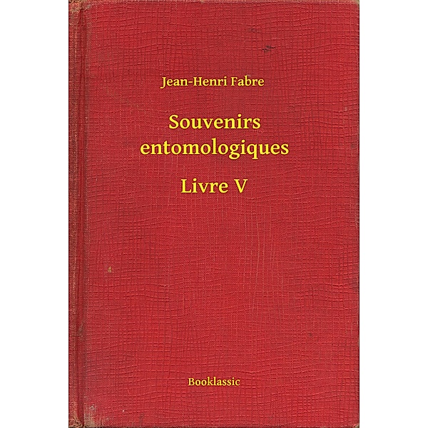 Souvenirs entomologiques - Livre V, Jean-Henri Fabre