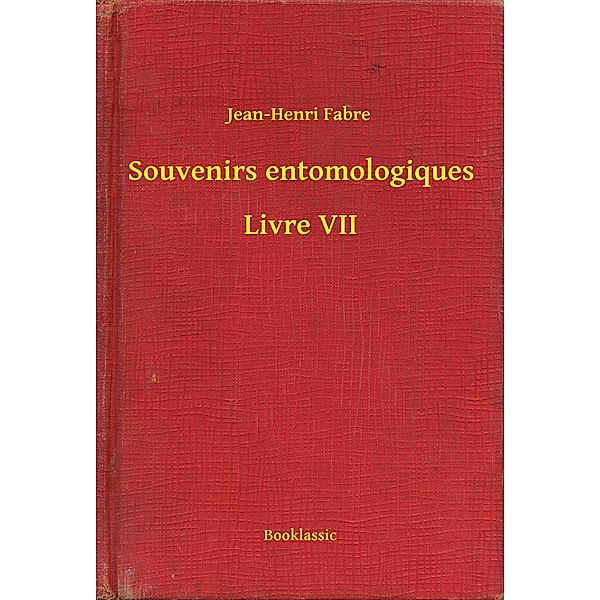 Souvenirs entomologiques - Livre VII, Jean-Henri Fabre