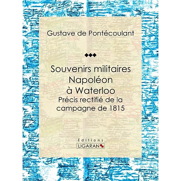 Souvenirs militaires. Napoléon à Waterloo, Ligaran, Gustave de Pontécoulant