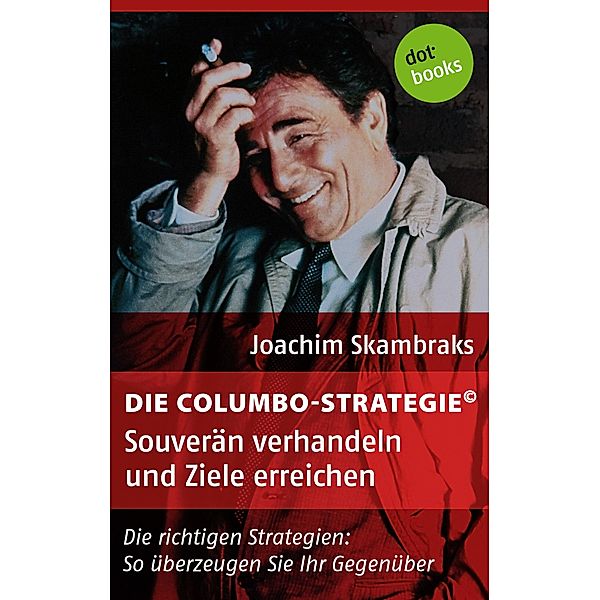 Souverän verhandeln und Ziele erreichen / Die Columbo-Strategie Bd.4, Joachim Skambraks