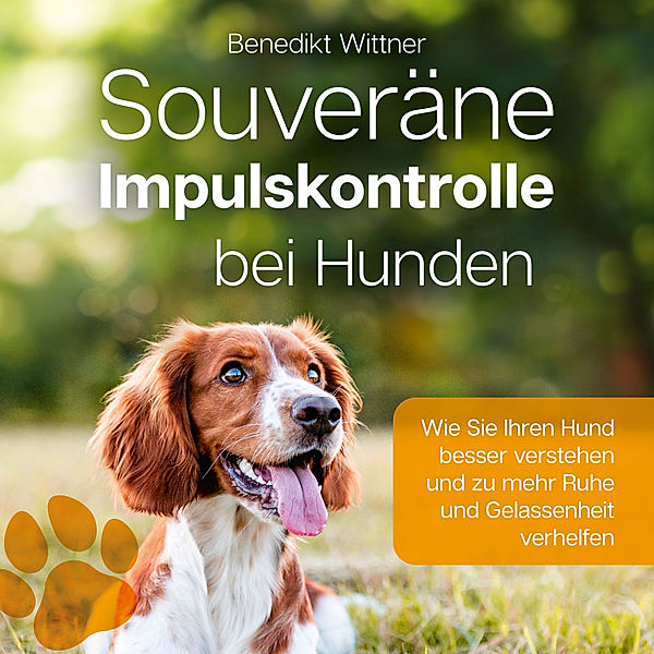 Souveräne Impulskontrolle bei Hunden, Benedikt Wittner