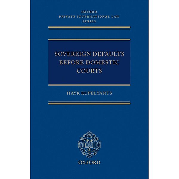 Sovereign Defaults Before Domestic Courts / Oxford Private International Law Series, Hayk Kupelyants